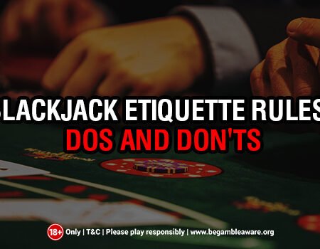 Blackjack Etiquette Rules: Dos and Don’ts